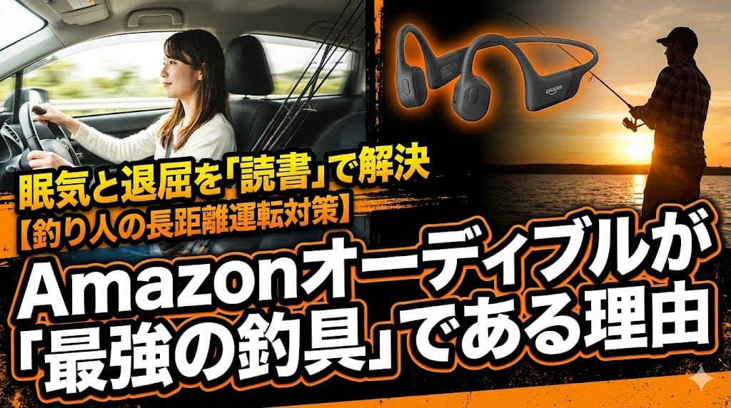 【釣り人の長距離運転対策】眠気と退屈を「読書」で解決する。Amazonオーディブルが「最強の釣具」である理由